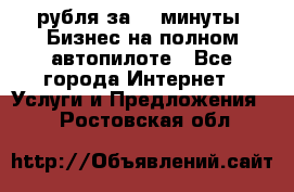 222.222 рубля за 22 минуты. Бизнес на полном автопилоте - Все города Интернет » Услуги и Предложения   . Ростовская обл.